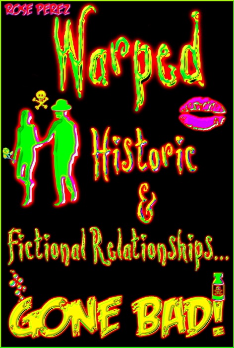 Warped: Historic & Fictional Relationships Gone Bad!