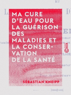 Ma cure d'eau pour la guérison des maladies et la conservation de la santé - Sebastian Kneipp
