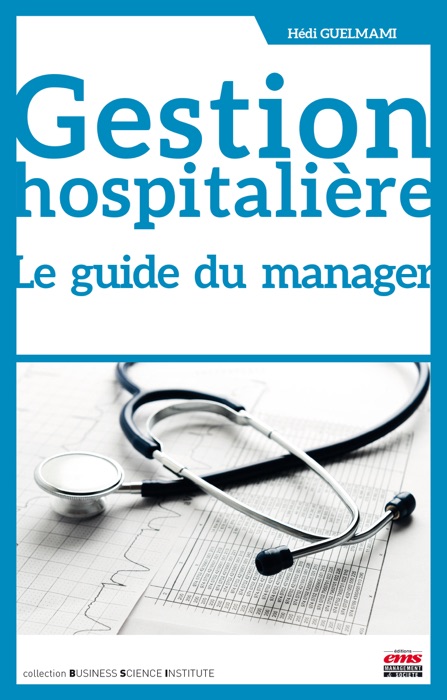 Gestion hospitalière. Le guide du manager