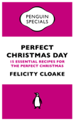 Perfect Christmas Day - Felicity Cloake