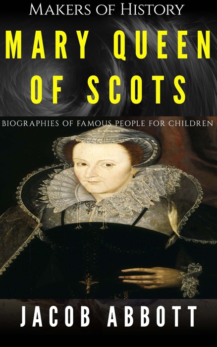 Makers of History - Mary Queen of Scots: Biographies of Famous People for Children