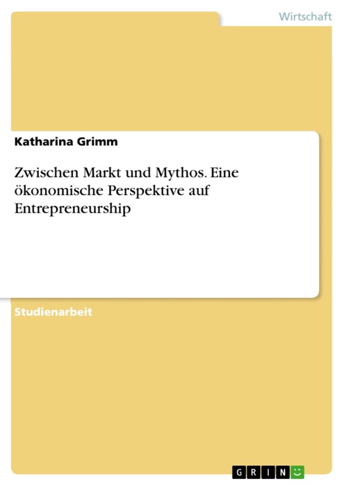 Zwischen Markt und Mythos. Eine ökonomische Perspektive auf Entrepreneurship
