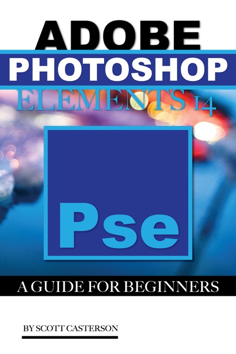 Adobe Photoshop Elements 14: A Guide for Beginner’s