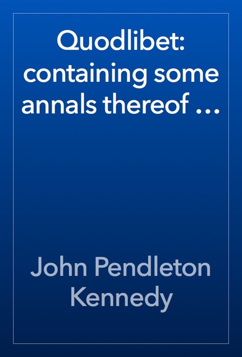 Quodlibet: containing some annals thereof …