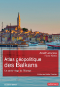 Atlas géopolitique des Balkans. Un autre visage de l’Europe - Pierre Sintès