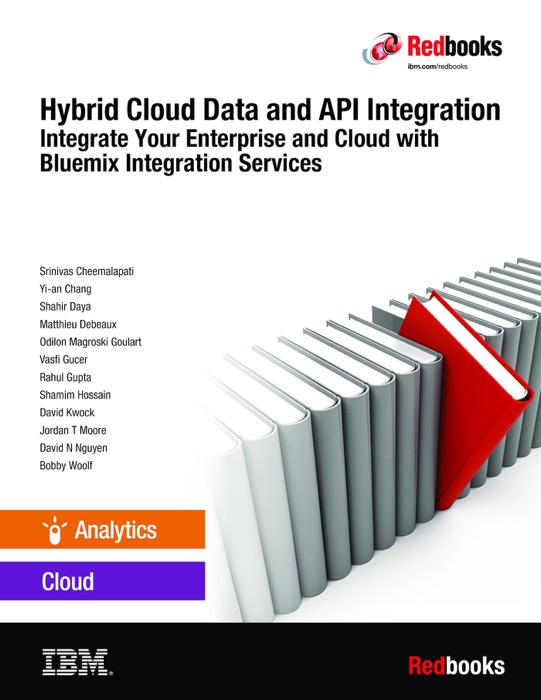 Hybrid Cloud Data and API Integration: Integrate Your Enterprise and Cloud with Bluemix Integration Services