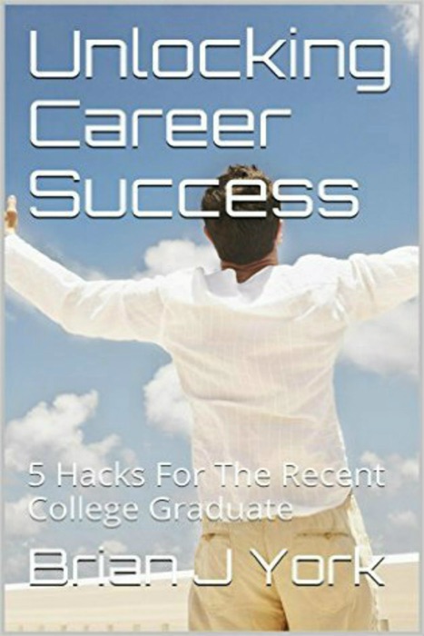 Unlocking Career Success: 5 Hacks for the Recent College Graduate