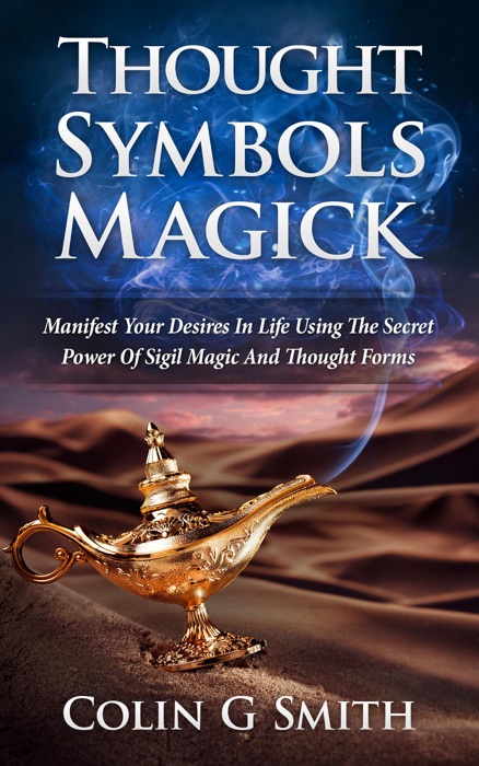 Thought Symbols Magick Guide Book: Manifest Your Desires in Life using the Secret Power of Sigil Magic and Thought Forms