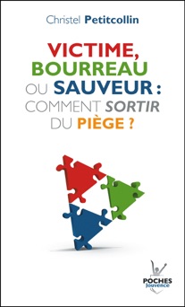 Victime, bourreau ou sauveur : comment sortir du piège ? (nouvelle édition) - Christel Petitcollin