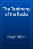 The Testimony of the Rocks - Hugh Miller