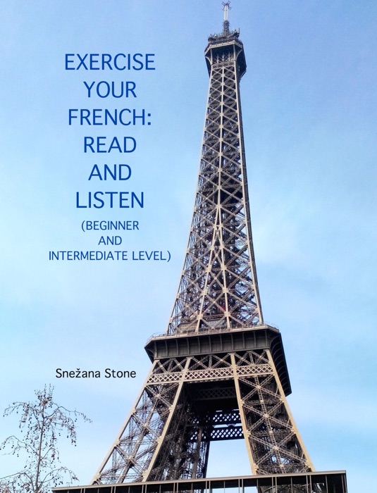 EXERCISE YOUR FRENCH:  READ AND LISTEN (Beginner and Intermediate Level)