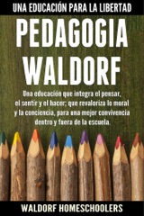 Pedagogía Waldorf: Una Educación que Integra el Pensar, el Sentir y el Hacer; que Revaloriza lo Moral y la Conciencia, para una Mejor Convivencia Dentro y Fuera de la Escuela (Spanish Edition)