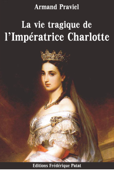 La Vie tragique de l'Impératrice Charlotte - Armand Praviel