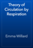 Theory of Circulation by Respiration - Emma Willard