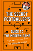 The Secret Footballer's Guide to the Modern Game - Anon