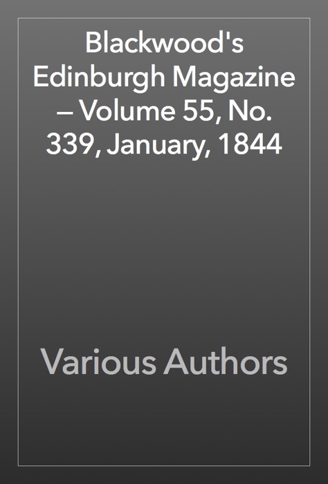 Blackwood's Edinburgh Magazine — Volume 55, No. 339, January, 1844