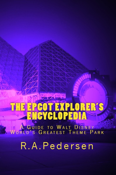 The Epcot Explorer's Encyclopedia: A Guide to Walt Disney World's Greatest Theme Park