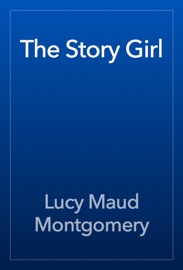 The Story Girl - L.M. Montgomery