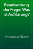 Beantwortung der Frage: Was ist Aufklärung? - Immanuel Kant