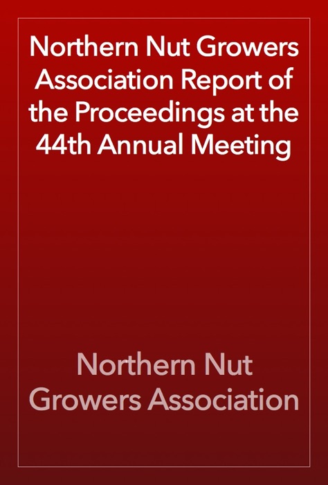 Northern Nut Growers Association Report of the Proceedings at the 44th Annual Meeting