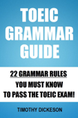 TOEIC Grammar Guide: 22 Grammar Rules You Must Know To Pass The TOEIC Exam! - Timothy Dickeson