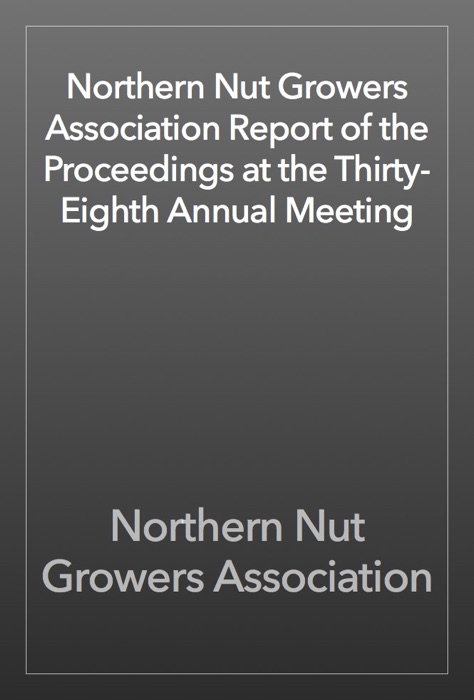 Northern Nut Growers Association Report of the Proceedings at the Thirty-Eighth Annual Meeting