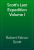 Scott's Last Expedition Volume I - Robert Falcon Scott