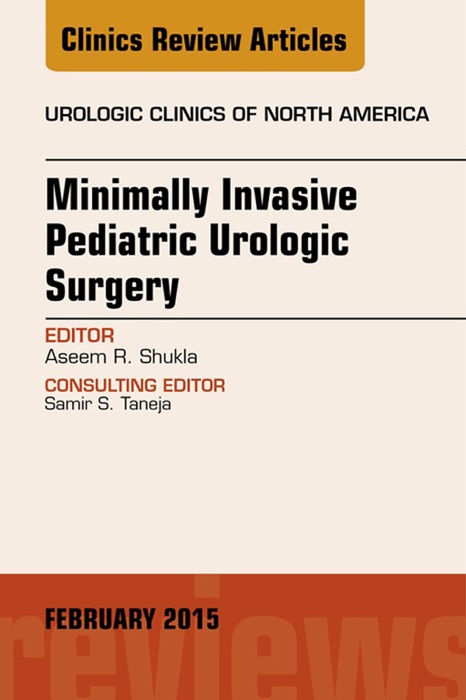 Minimally Invasive Pediatric Urologic Surgery, An Issue of Urologic Clinics, E-Book