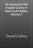 An Account of the English Colony in New South Wales, Volume 1 - David Collins