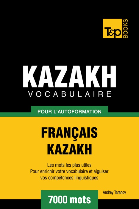 Vocabulaire Français-Kazakh pour l'autoformation: 7000 mots