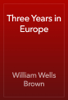 Three Years in Europe - William Wells Brown
