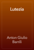 Lutezia - Anton Giulio Barrili