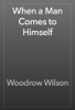 When a Man Comes to Himself - Woodrow Wilson
