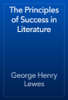 The Principles of Success in Literature - George Henry Lewes