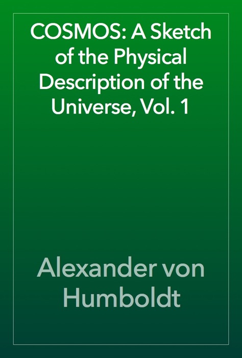 COSMOS: A Sketch of the Physical Description of the Universe, Vol. 1