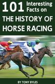101 Interesting Facts on the History of Horse Racing - Tony Byles