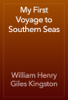 My First Voyage to Southern Seas - William Henry Giles Kingston