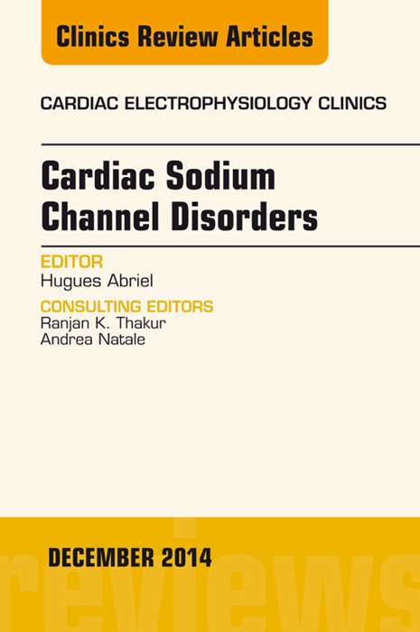 Cardiac Sodium Channel Disorders, An Issue of Cardiac Electrophysiology Clinics, E-Book