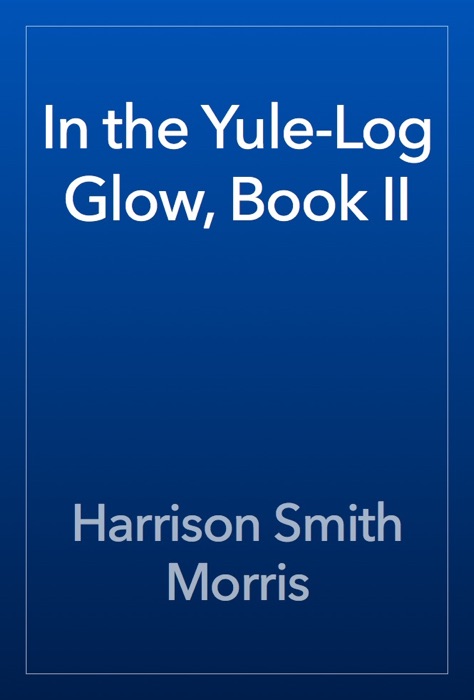 In the Yule-Log Glow, Book II