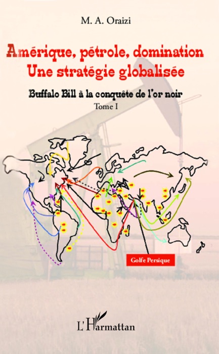 Amérique, pétrole, domination: Une stratégie globalisée: Buffalo bill à la conquête de l'or Noir: Tome I