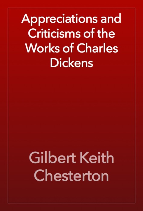 Appreciations and Criticisms of the Works of Charles Dickens