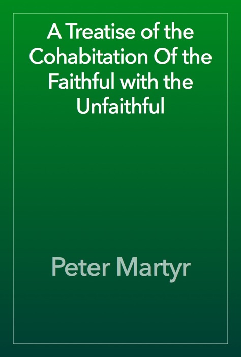 A Treatise of the Cohabitation Of the Faithful with the Unfaithful