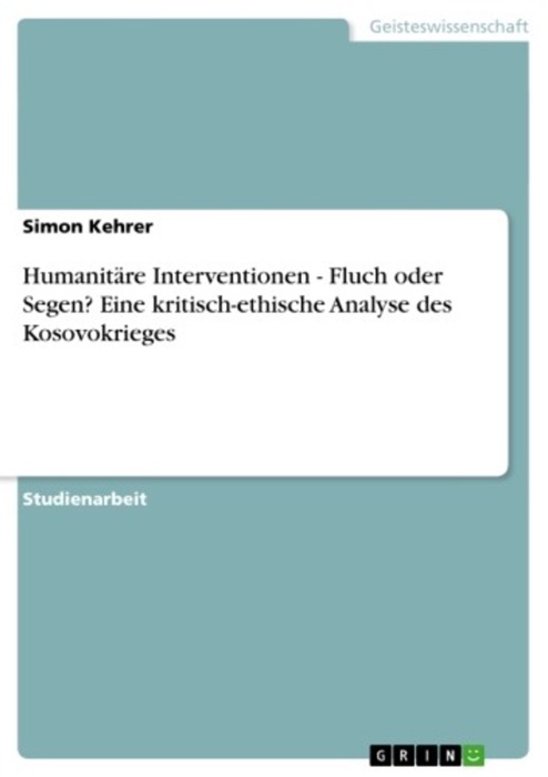 Humanitäre Interventionen - Fluch oder Segen? Eine kritisch-ethische Analyse des Kosovokrieges