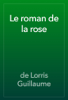 Le roman de la rose - de Lorris Guillaume