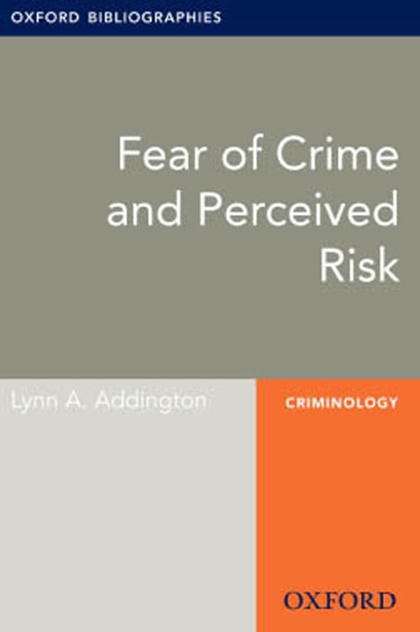 Fear of Crime and Perceived Risk: Oxford Bibliographies Online Research Guide