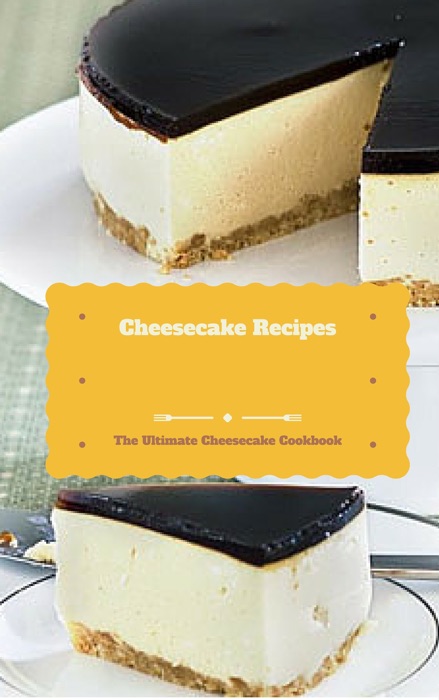 Cheesecake Recipes - The ultimate Cheesecake cookbook-Great Recipes and ideas