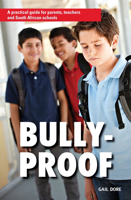 Bully-proof: A practical guide for parents, teachers and South African schools