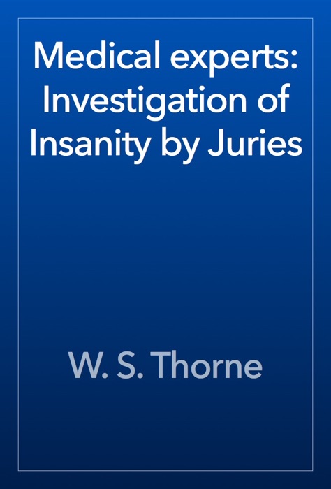 Medical experts: Investigation of Insanity by Juries
