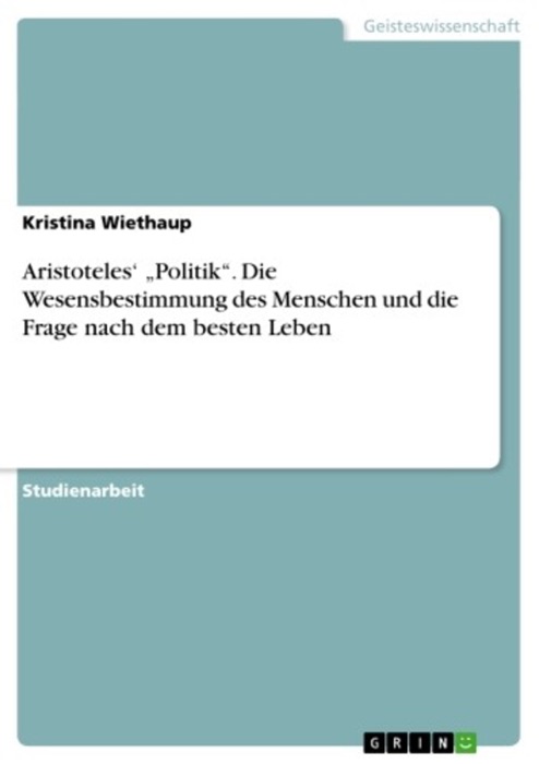 Aristoteles' 'Politik'. Die Wesensbestimmung des Menschen und die Frage nach dem besten Leben