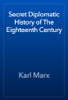Secret Diplomatic History of The Eighteenth Century - Karl Marx